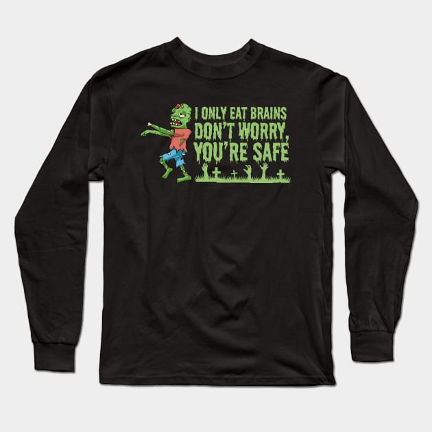 I Only Eat Brains. Don't Worry, You're Safe Long Sleeve T-Shirt by EdSan Designs